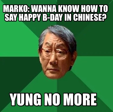 marko-wanna-know-how-to-say-happy-b-day-in-chinese-yung-no-more