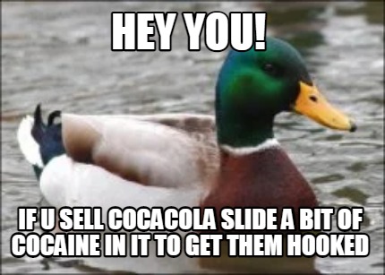 hey-you-if-u-sell-cocacola-slide-a-bit-of-cocaine-in-it-to-get-them-hooked