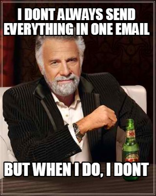 i-dont-always-send-everything-in-one-email-but-when-i-do-i-dont