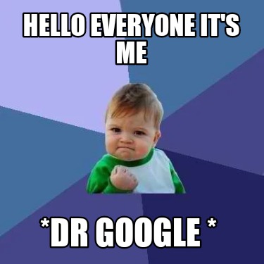 hello-everyone-its-me-dr-google-