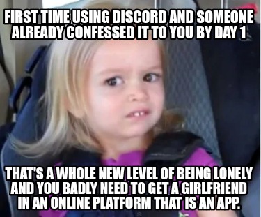 first-time-using-discord-and-someone-already-confessed-it-to-you-by-day-1-thats-