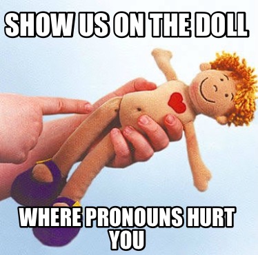 show-us-on-the-doll-where-pronouns-hurt-you