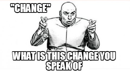 change-what-is-this-change-you-speak-of