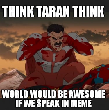 think-taran-think-world-would-be-awesome-if-we-speak-in-meme