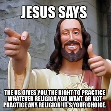 jesus-says-the-us-gives-you-the-right-to-practice-whatever-religion-you-want-or-