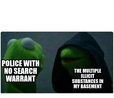 police-with-no-search-warrant-the-multiple-illicit-substances-in-my-basement