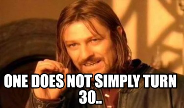Meme Creator - Funny One does not simply turn 30.. Meme Generator at  !