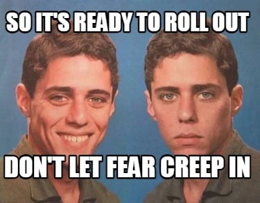 so-its-ready-to-roll-out-dont-let-fear-creep-in