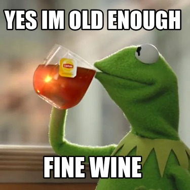 yes-im-old-enough-fine-wine