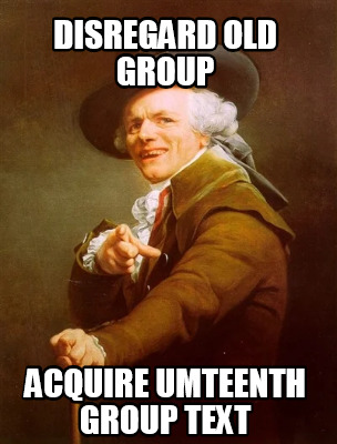 disregard-old-group-acquire-umteenth-group-text