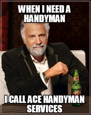 when-i-need-a-handyman-i-call-ace-handyman-services
