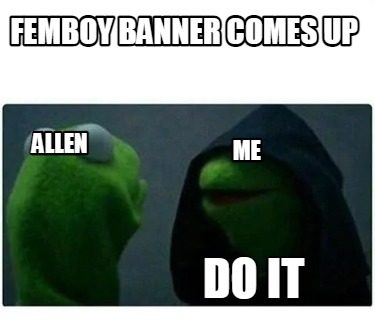 femboy-banner-comes-up-do-it-allen-me