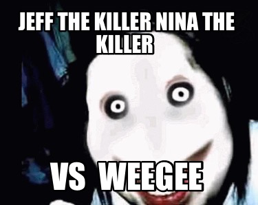 jeff-the-killer-nina-the-killer-vs-weegee