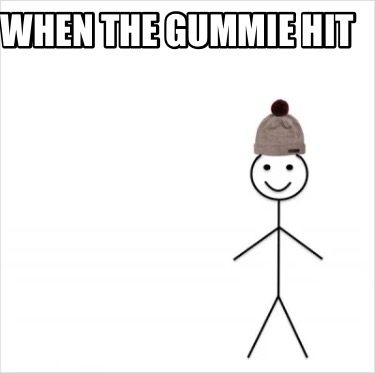 when-the-gummie-hit