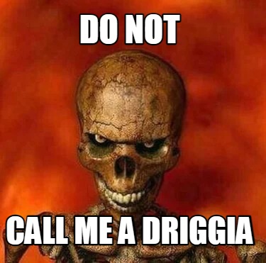 do-not-call-me-a-driggia