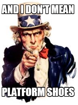 and-i-dont-mean-platform-shoes
