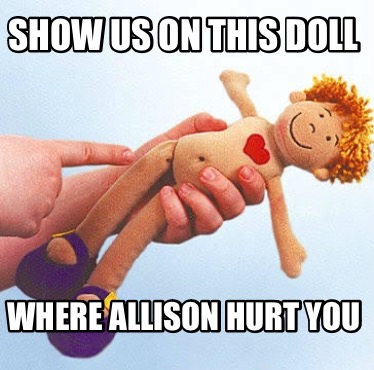 show-us-on-this-doll-where-allison-hurt-you