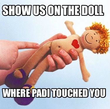 show-us-on-the-doll-where-padi-touched-you