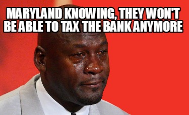 maryland-knowing-they-wont-be-able-to-tax-the-bank-anymore