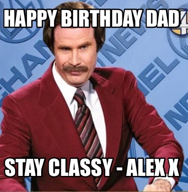 happy-birthday-dad-stay-classy-alex-x