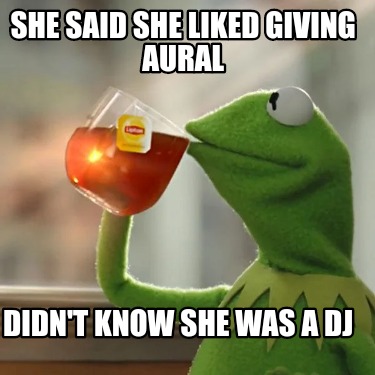 she-said-she-liked-giving-aural-didnt-know-she-was-a-dj