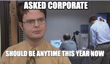 asked-corporate-should-be-anytime-this-year-now