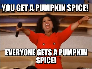you-get-a-pumpkin-spice-everyone-gets-a-pumpkin-spice