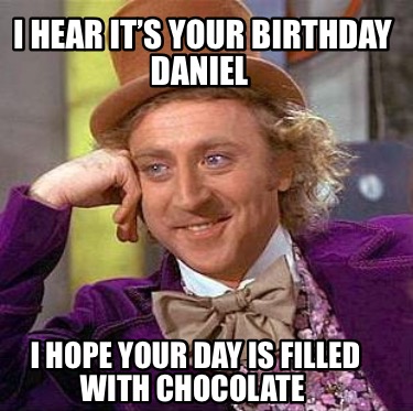 i-hear-its-your-birthday-daniel-i-hope-your-day-is-filled-with-chocolate