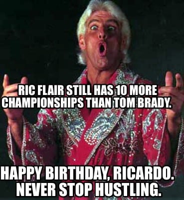 ric-flair-still-has-10-more-championships-than-tom-brady.-happy-birthday-ricardo