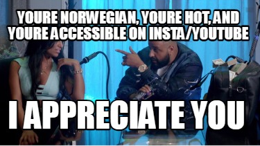 youre-norwegian-youre-hot-and-youre-accessible-on-instayoutube-i-appreciate-you