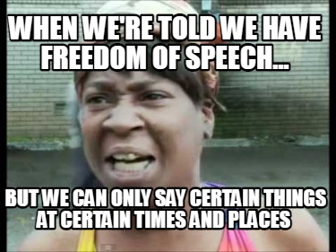 when-were-told-we-have-freedom-of-speech...-but-we-can-only-say-certain-things-a