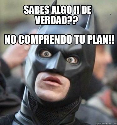 sabes-algo-de-verdad-no-comprendo-tu-plan