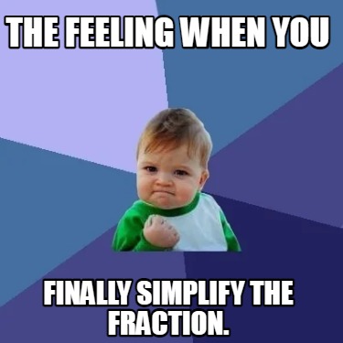 the-feeling-when-you-finally-simplify-the-fraction