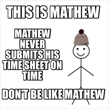 this-is-mathew-dont-be-like-mathew-mathew-never-submits-his-time-sheet-on-time
