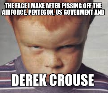 the-face-i-make-after-pissing-off-the-airforce-pentegon-us-goverment-and-derek-c