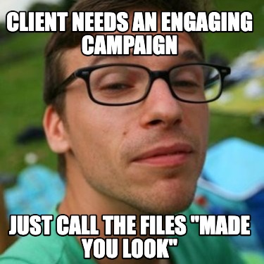client-needs-an-engaging-campaign-just-call-the-files-made-you-look