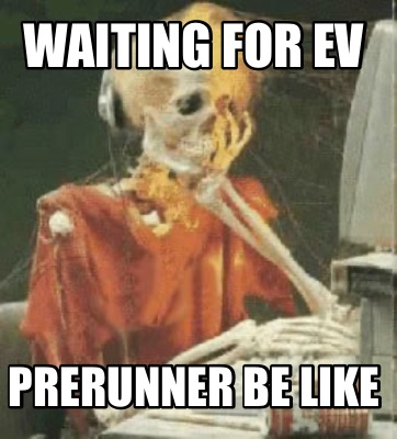 waiting-for-ev-prerunner-be-like