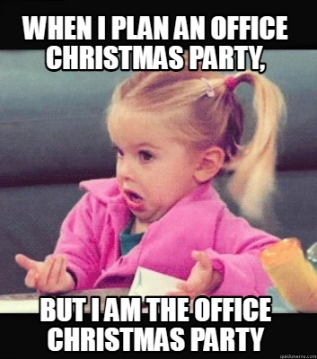 Meme Creator - Funny When I plan an office Christmas Party, but I AM ...