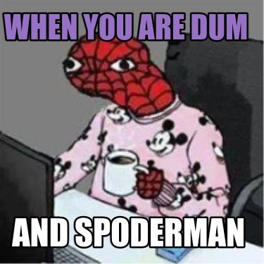 when-you-are-dum-and-spoderman