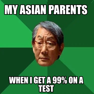 my-asian-parents-when-i-get-a-99-on-a-test