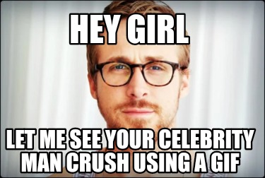 hey-girl-let-me-see-your-celebrity-man-crush-using-a-gif