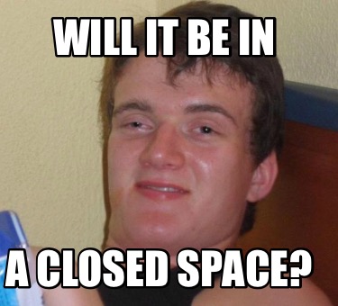 will-it-be-in-a-closed-space