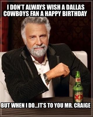 i-dont-always-wish-a-dallas-cowboys-fan-a-happy-birthday-but-when-i-doits-to-you