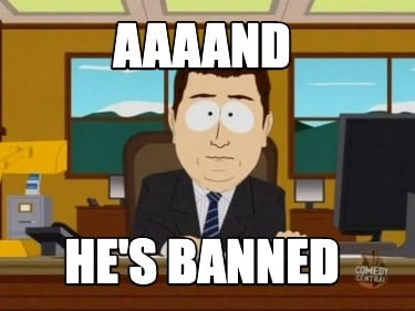 aaaand-hes-banned