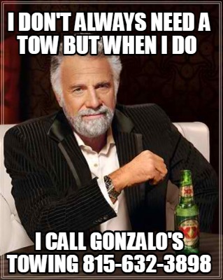 i-dont-always-need-a-tow-but-when-i-do-i-call-gonzalos-towing-815-632-3898