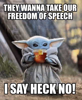 they-wanna-take-our-freedom-of-speech-i-say-heck-no