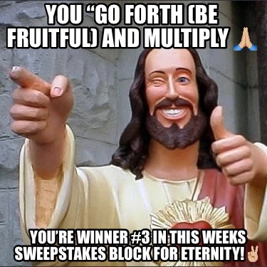 you-go-forth-be-fruitful-and-multiply-youre-winner-3-in-this-weeks-sweepstakes-b8