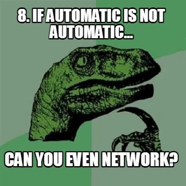8.-if-automatic-is-not-automatic...-can-you-even-network