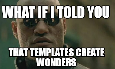what-if-i-told-you-that-templates-create-wonders