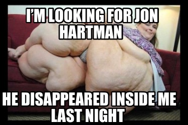 im-looking-for-jon-hartman-he-disappeared-inside-me-last-night